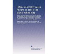 Infant mortality rates failure to close the black-white gap: Hearing before the Subcommittee on Oversight and Investigations and the Subcommittee on ... Congress, second session, March 16, 1984