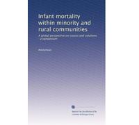 Infant mortality within minority and rural communities: A global perspective on causes and solutions : a symposium
