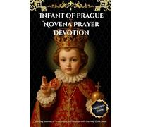 Infant of Prague Novena Prayer Devotion: A 9-Day Journey of Trust, Hope, and Miracles with the Holy Child Jesus