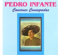 Infante, Pedro - Canciones Consagradas