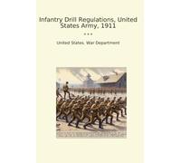 Infantry Drill Regulations, United States Army, 1911 (Classic Books)