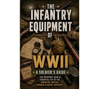 Infantry Equipment of World War II: A Soldier's Guide