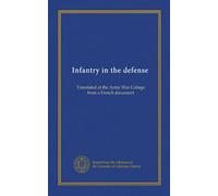 Infantry in the defense: Translated at the Army War College from a French document