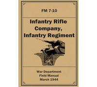 Infantry Rifle Company, Infantry Regiment: FM 7-10. March 1944