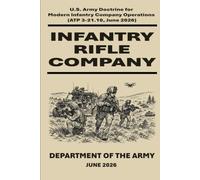 Infantry Rifle Company: U.S. Army Doctrine for Modern Infantry Company Operations (ATP 3-21.10, June 2026) (ATP 3-21.10, June 2026)