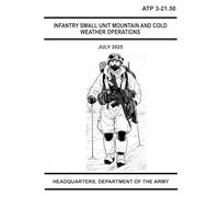 Infantry Small-Unit Mountain and Cold Weather Operations: ATP 3-21.50 - 29 July 2025