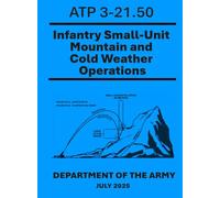 Infantry Small-Unit Mountain and Cold Weather Operations: ATP 3-21.50. July 2025