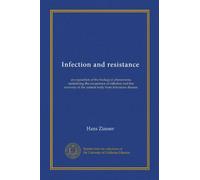 Infection and resistance: an exposition of the biological phenomena underlying the occurrence of infection and the recovery of the animal body from infectious disease