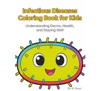 Infectious Diseases Coloring Book for Kids: Understanding Germs, Illness, and Staying Healthy Through Simple Everyday Habits for Kids and Families (Infectious Diseases Explained)