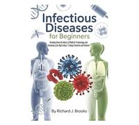Infectious Diseases for Beginners: Breaking Down the Basics of Medical Terminology and Vocabulary for High School / College Students and Patients (Medical Terms Made Clear)
