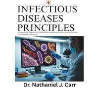 Infectious Diseases Principles: Pathophysiology, Diagnosis, and Evidence-Based Management for Medical Students, clinicians, and allied health professionals