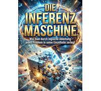 Inferenz Maschine: Wie man durch logische Ableitung jedes Problem in seine Einzelteile zerlegt