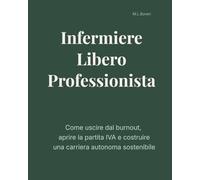 Infermiere Libero Professionista: Come uscire dal burnout, aprire la partita IVA e costruire una carriera autonoma sostenibile