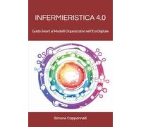 INFERMIERISTICA 4.0: Guida Smart ai Modelli Organizzativi nell'Era Digitale (Percorsi di Eccellenza Infermieristica: La Rivoluzione del Sapere)