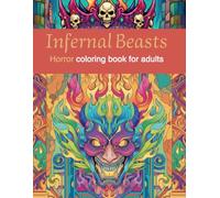 Infernal Beasts: Fire bound Creatures: An Adult Dark-Fantasy Coloring Bestiary of Fiery Monsters & Mythic Flames (Bestiaries of the Abyss - Horror Series)