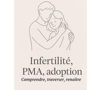 Infertilité, PMA, adoption : comprendre, traverser, renaître