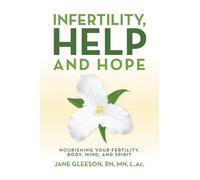 Infertility, Help and Hope: Nourishing Your Fertility, Body, Mind, and Spirit