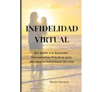 Infidelidad Virtual: Del Dolor a la Sanación: Herramientas Prácticas para Afrontar la Infidelidad On Line