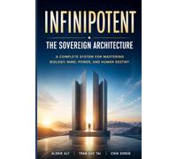 INFINIPOTENT: The Sovereign Architecture - A Complete System for Mastering Biology, Mind, Power, and Human Destiny