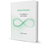 Infinita felicidad. Lo verdadero es para siempre | Ingrid Antolino