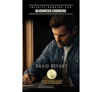 Infinite Banking for Business Owners: The Business Owner's Guide to Whole Life Insurance, Tax-Free Liquidity, and Building Your Own Private Banking System