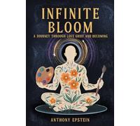 INFINITE BLOOM: A Journey Through Love, Grief, and Becoming