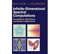 Infinite-Dimensional Spectral Computations: Foundations, Algorithms, and Modern Applications (Cambridge Monographs on Applied and Computational Mathematics)