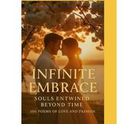 Infinite Embrace: Souls Entwined Beyond Time - 100 Poems of Love and Passion