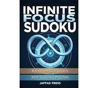 Infinite Focus Sudoku: 300 Immersive Sudoku Puzzles for Deep Concentration, Mental Clarity, and Endless Logical Challenge
