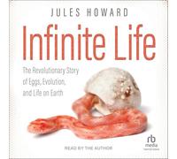 Infinite Life: The Revolutionary Story of Eggs, Evolution, and Life on Earth