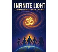 Infinite Light: A Journey Through Spirit & Science