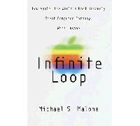 Infinite Loop: How Apple, the World's Most Insanely Great Computer Company, Went Insane: How the World's Most Insanely Great Computer Company Went Insane / Michael S. Malone.
