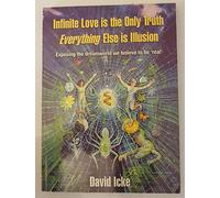 Infinite Love is the Only Truth - Everything Else is Illusion: Exposing the Dreamworld We Believe to be Real'