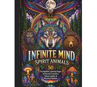 Infinite Mind: Spirit Animals: 50 Psychedelic Coloring Pages of Sacred Creatures, Totem Guides & Mystical Realms (Infinite Mind Collection)