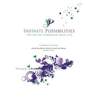 Infinite Possibilities: The Art of Changing Your Life Workbook