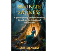 INFINITE SADNESS: A spiritual journey, past lives, wounds of the soul, and the awakening of consciousness