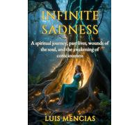 INFINITE SADNESS: A spiritual journey, past lives, wounds of the soul, and the awakening of consciousness