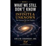 Infinite & Unknown: The Universe We Can’t Explain (WHAT WE STILL DON’T KNOW)