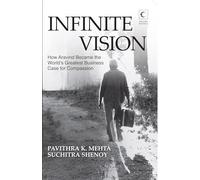 Infinite Vision: How Aravind Became the World's Greatest Business Case for Compassion