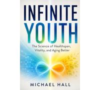 Infinite Youth: The Science of Healthspan, Vitality, and Aging Better