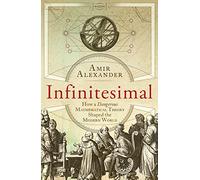 Infinitesimal. How a Dangerous Mathematical Theory Shaped the Modern World