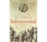 Infinitesimal. How a Dangerous Mathematical Theory Shaped the Modern World