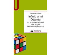 Infiniti anni Ottanta. Tv, cultura e società alle origini del nostro presente (Azimut)