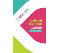 “Infiniti Cin Cin” - Manuale del brindisi perfetto: Oltre 300 dediche personalizzate e adattabili a ogni occasione speciale