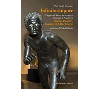 Infinito stupore. Viaggio nel Museo Archeologico Nazionale di Napoli con Dumas, Flaubert, Gautier, Melville e Conrad