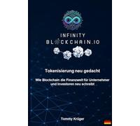 Infinity Blockchain - Wie Blockchain die Finanzwelt neu schreibt: Tokenisierung neu gedacht - Ein Praxisleitfaden für Unternehmer und Investoren