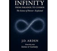Infinity: From Paradox to Cosmos (Science & Curiosity)