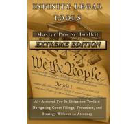 Infinity Legal Tools Master Pro Se Toolkit - EXTREME EDITION: AI-Assisted Pro Se Litigation Toolkit: Navagating Court Filings, Proceedure, and Strategy Without An Attorney