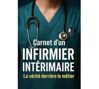 Infirmier intérimaire en Île-de-France : Le guide de terrain: Un témoignage sans filtre et des conseils pratiques pour comprendre, choisir et réussir dans l’intérim IDE