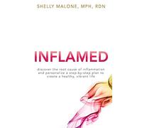 Inflamed: discover the root cause of inflammation and personalize a step-by-step plan to create a healthy, vibrant life